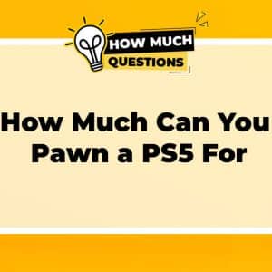 How Much Can You Pawn a PS5 For