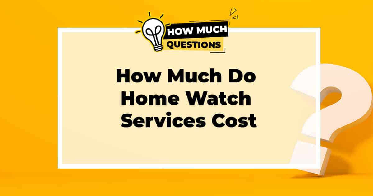 How Much Do Home Watch Services Cost