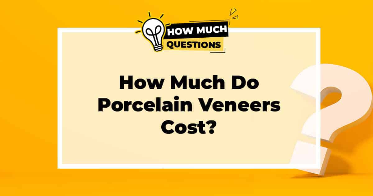 How Much Do Porcelain Veneers Cost?