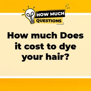 How much does it cost to dye your hair?