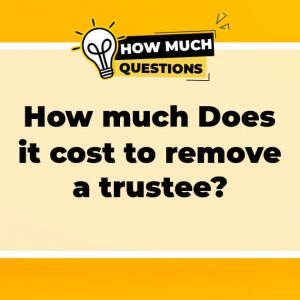 How Much Does it Cost to Remove a Trustee?