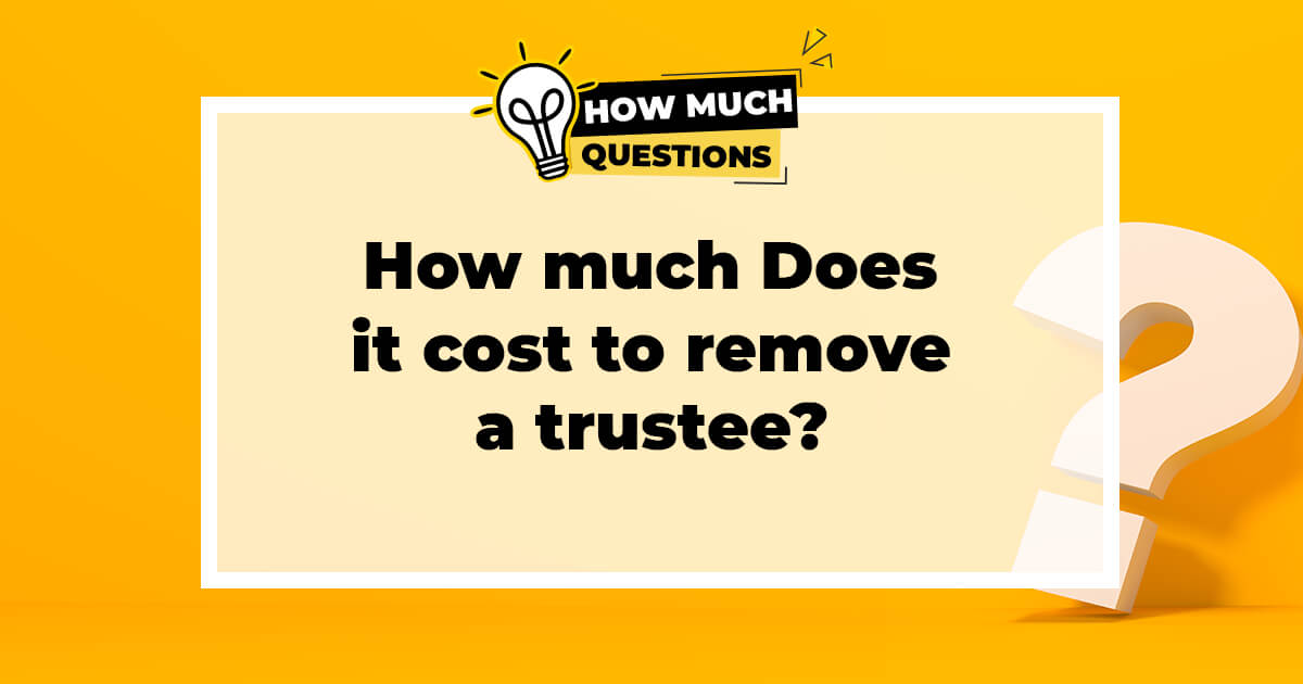 How Much Does it Cost to Remove a Trustee?