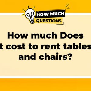 How much does it cost to rent tables and chairs?