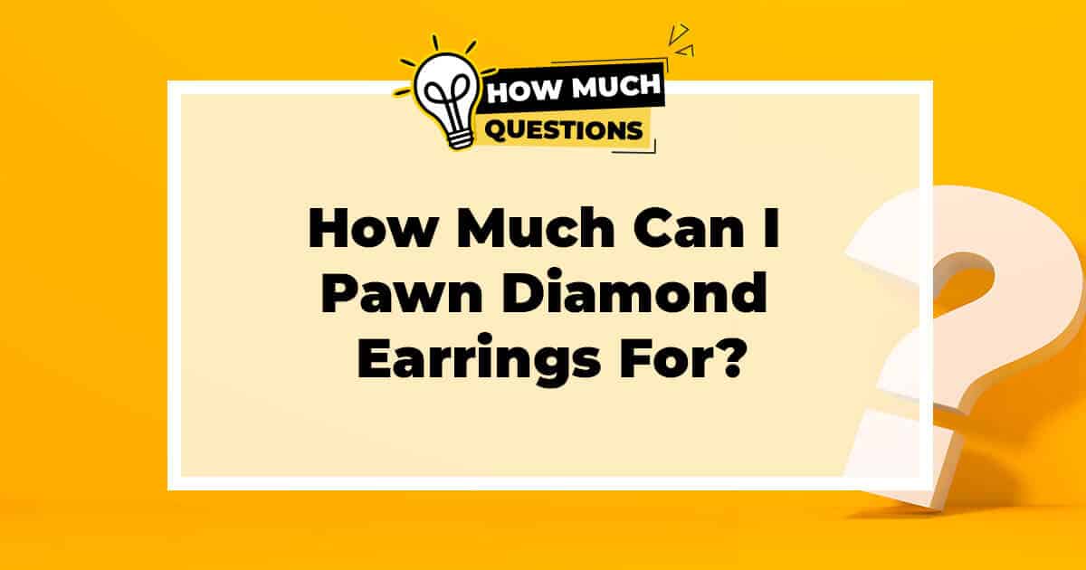 How Much Can I Pawn Diamond Earrings For?