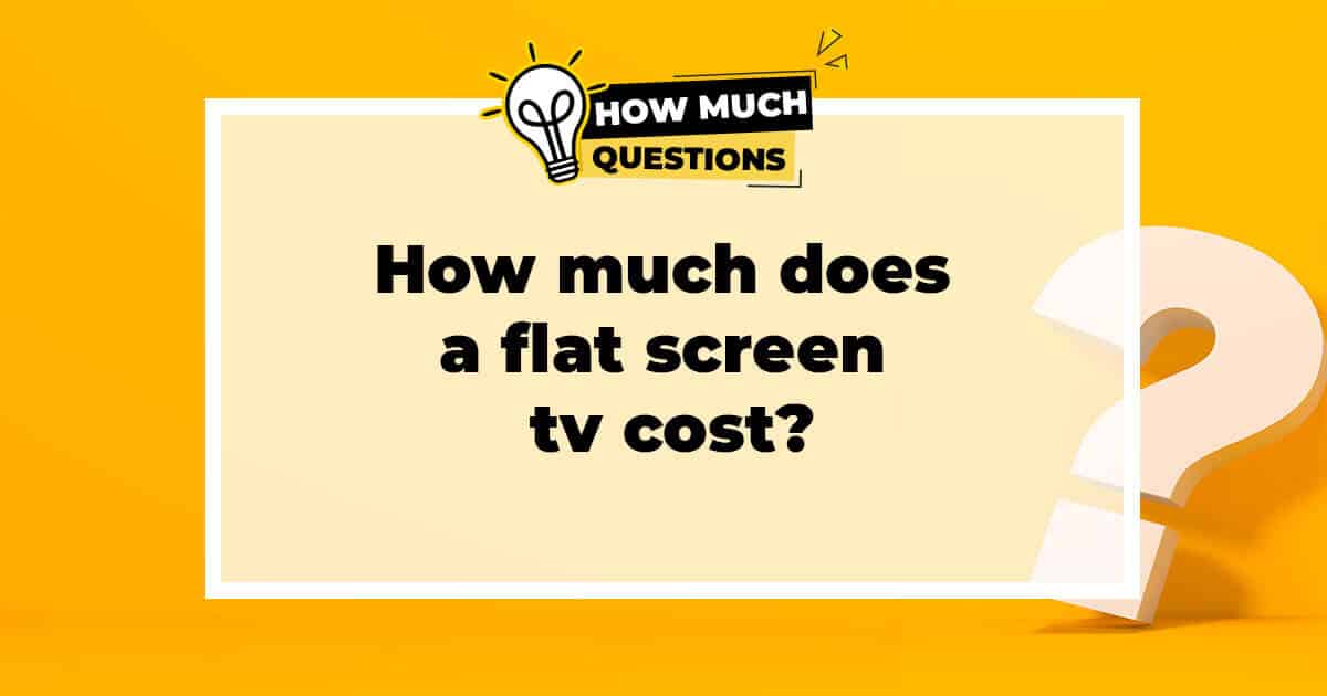 How much does a flat screen tv cost?